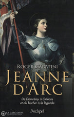 Jeanne Darc. Jeanne Darc:  De Domrémy À Orléans Et Du Bûcher La Légende Livre
