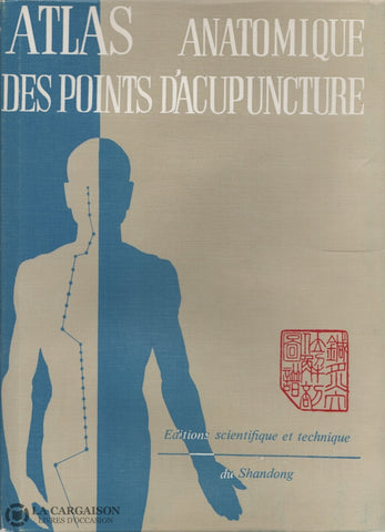 Jing Chen. Atlas Anatomique Des Points Dacupuncture:  Groupe Coopératif De Linstitut Médecine Du