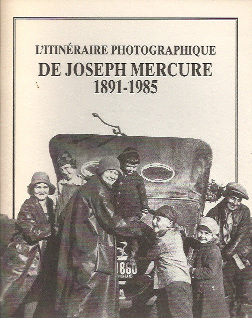MERCURE, JOSEPH. L'itinéraire photographique de Joseph Mercure. 1891-1985.