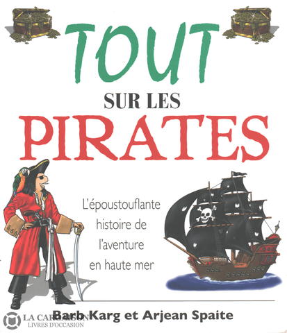 Karg-Spaite. Tout Sur Les Pirates:  Lépoustouflante Histoire De Laventure En Haute Mer Livre