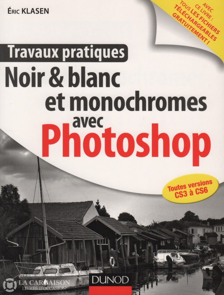 Klasen Eric. Noir & Blanc Et Monochromes Avec Photoshop:  Toutes Versions Cs3 À Cs6 - Avec Ce Livre
