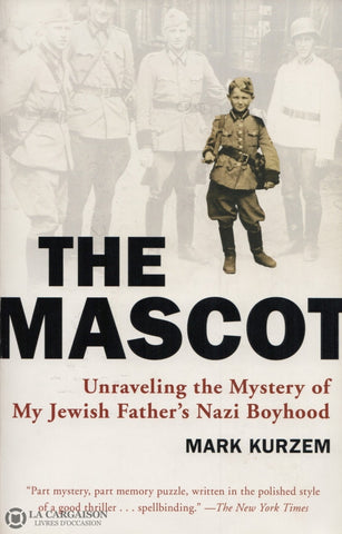 Kurzem Mark. Mascot (The):  Unraveling The Mystery Of My Jewish Fathers Nazi Boyhood Livre