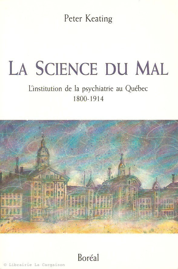 KEATING, PETER. La science du mal. L'institution de la psychiatrie au Québec 1800-1914.