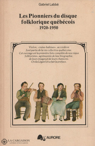 Labbe Gabriel. Pionniers Du Disque Folklorique Québécois 1920-1950 (Les) Livre