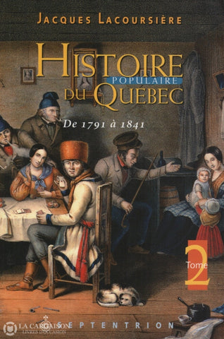 Lacoursiere Jacques. Histoire Populaire Du Québec - Tome 02:  De 1791 À 1841 Livre