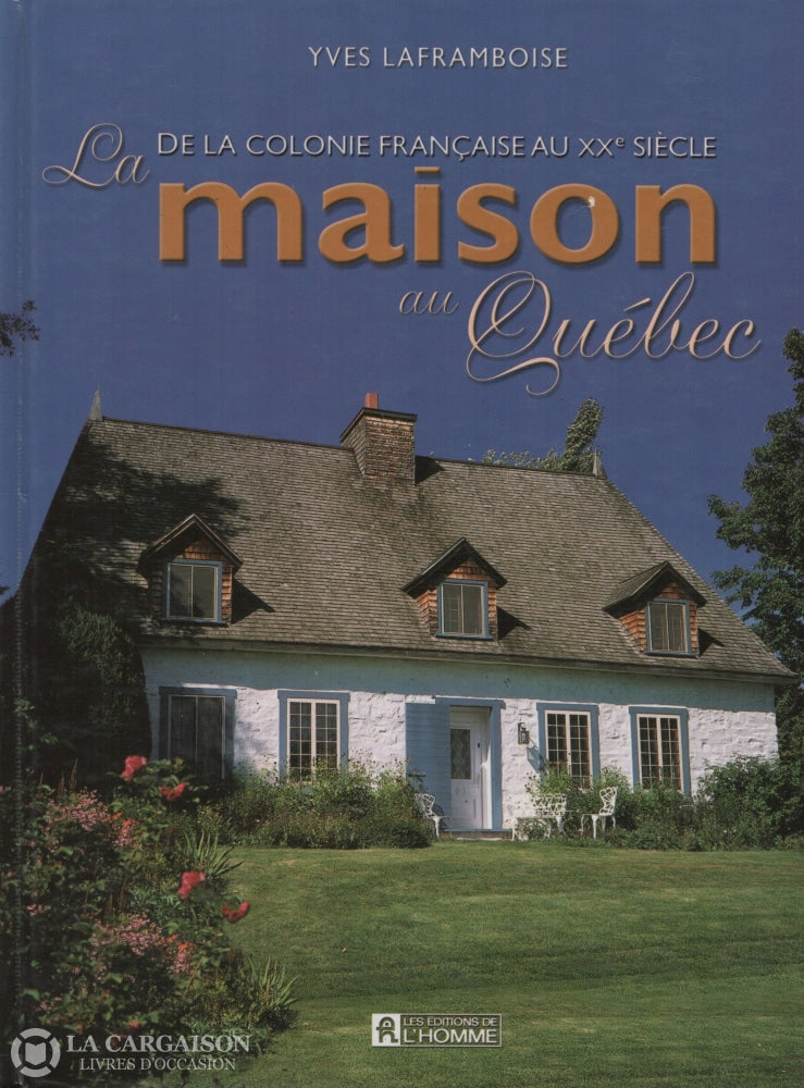 Laframboise Yves. Maison Au Québec (La):  De La Colonie Française Xxe Siècle Livre