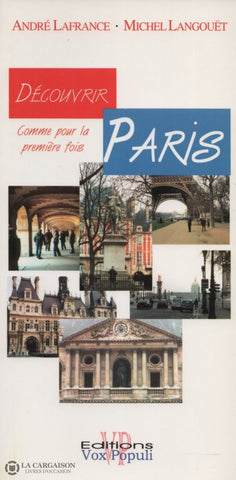 Lafrance-Langouet. Découvrir Paris Comme Pour La Première Fois:  Un Guide-Conseil Avant De Lire Les