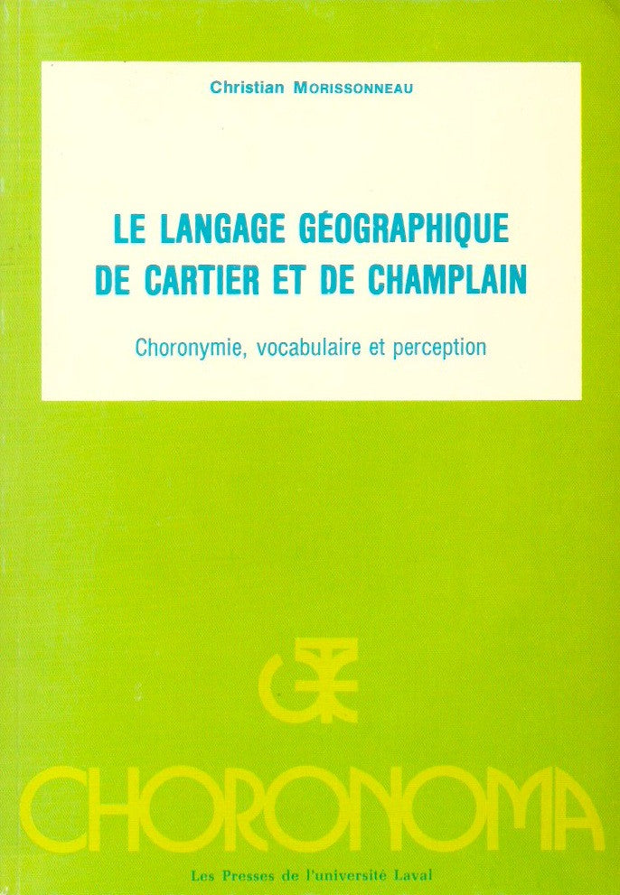 MORISSONNEAU, CHRISTIAN. Le Langage géographique de Cartier et de Champlain. Choronymie, vocabulaire et perception.