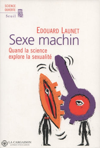 Launet Edouard. Sexe Machin:  Quand La Science Explore Sexualité Livre