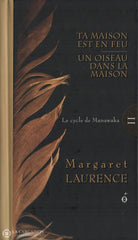 Laurence Margaret. Cycle De Manawaka (Le) - Tome 02:  Ta Maison Est En Feu Un Oiseau Dans La Livre