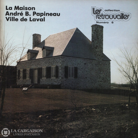 Laval. Les Retrouvailles - Numéro 06:  La Maison André B. Papineau Ville De Laval Livre