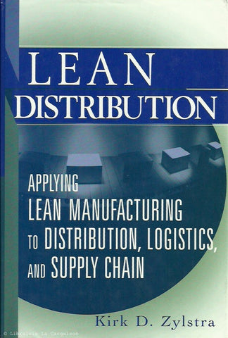 ZYLSTRA, KIRK D. Lean Distribution. Applying Lean Manufacturing to Distribution, Logistics, and Supply Chain