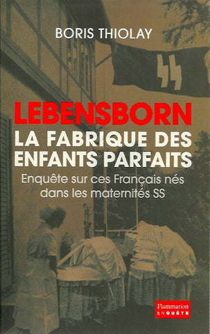 THIOLAY, BORIS. Lebensborn. La fabrique des enfants parfaits. Enquête sur ces Français nés dans les maternités SS.