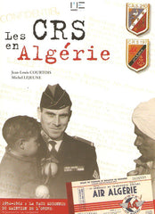 COURTOIS-LEJEUNE. Les CRS en Algérie. 1952-1962 : La face méconnue du maintien de l'ordre.