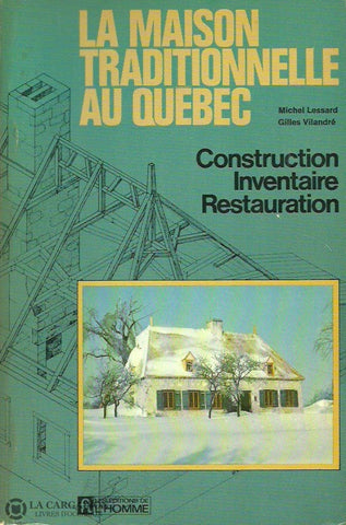 Lessard Michel. Maison Traditionnelle Au Québec (La):  Construction Inventaire Restauration