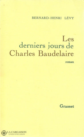 Levy Bernard-Henri. Derniers Jours De Charles Baudelaire (Les) Livre