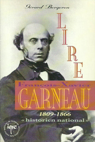 GARNEAU, FRANCOIS-XAVIER. Lire François-Xavier Garneau (1809-1866) "Historien national"