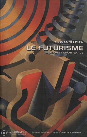 Lista Giovanni. Futurisme (Le):  Création Et Avant-Garde Livre