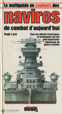 Lyon Hugh. Multiguide En Couleurs Des Navires De Combat Daujourdhui (Le):  Tous Les Détails