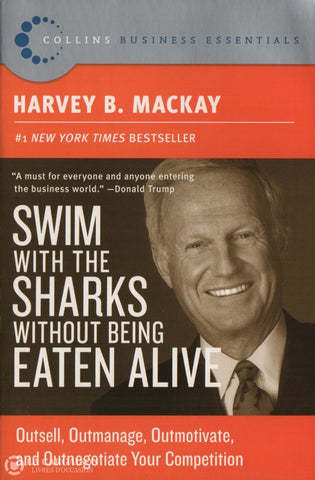 Mackay Harvey B. Swim With The Sharks Without Being Eaten Alive:  Outsell Outmanage Outmotivate And