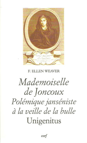 WEAVER, F. ELLEN. Mademoiselle de Joncoux. Polémique janséniste à la veille de la bulle Unigenitus.