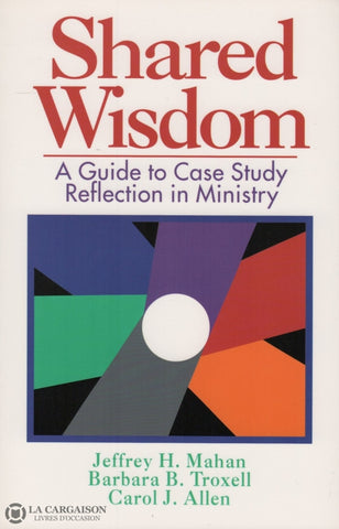 Mahan-Troxell-Allen. Shared Wisdom:  A Guide To Case Study Reflection In Ministry Livre
