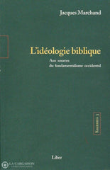 Marchand Jacques. Sagesses 3. Lidéologie Biblique. Aux Sources Du Fondamentalisme Occidental. Copie