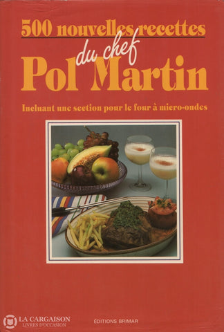 Martin Pol. 500 Nouvelles Recettes Du Chef Pol Martin - Incluant Une Section Pour Le Four À