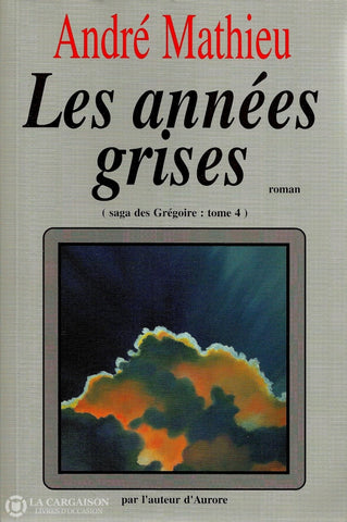 Mathieu Andre. Saga Des Grégoire (La) - Tome 04:  Les Années Grises Livre