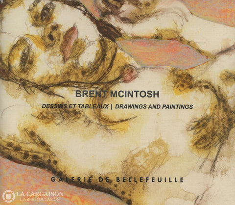 Mcintosh Brent. Brent Mcintosh:  Dessins Et Tableaux / Drawings And Paintings - Exposition Présentée