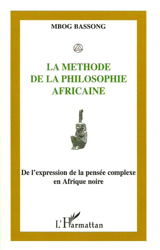BASSONG, MBOG. La méthode de la philosophie africaine. De l'expression de la pensée complexe en Afrique noire.