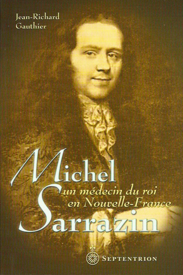 GAUTHIER, JEAN-RICHARD. Michel Sarrazin. Un médecin du roi en Nouvelle-France.