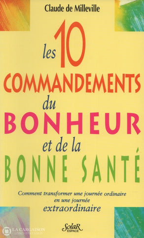 Milleville Claude De. 10 Commandements Du Bonheur Et De La Bonne Santé (Les):  Comment Transformer