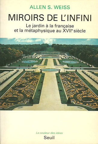 WEISS, ALLEN S. Miroirs de l'infini. Le jardin à la française et la métaphysique au XVIIe siècle.