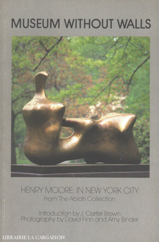 Moore Henry. Museum Without Walls:  Henry Moore In New York City From The Ablah Collection Livre