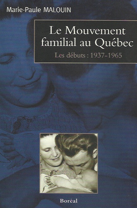 MALOUIN, MARIE-PAULE. Le Mouvement familial au Québec. Les débuts: 1937-1965.