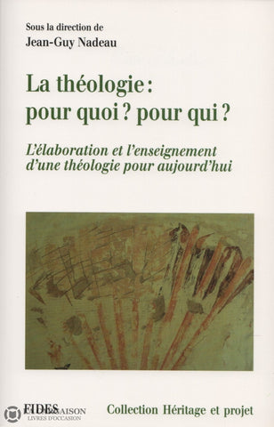 Nadeau Jean-Guy. Théologie:  Pour Quoi Qui (La) Lélaboration Et Lenseignement Dune Théologie
