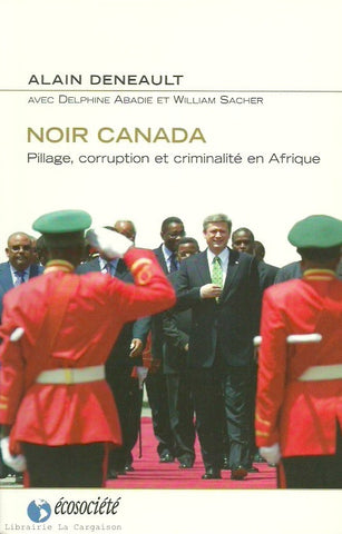DENEAULT, ALAIN. Noir Canada : Pillage, corruption et criminalité en Afrique