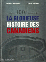 Normand-Bruneau. La Glorieuse Histoire Des Canadiens:  Lédition Du 100E Anniversaire Doccasion -