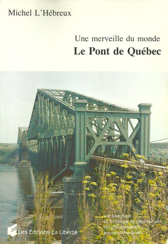L'HEBREUX, MICHEL. Une merveille du monde - Le Pont de Québec : Son historique, sa technique de construction, ses effondrements, ses reconstructions