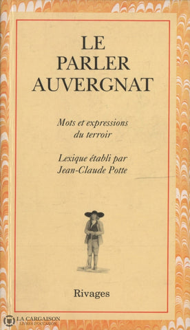 Potte Jean-Claude. Parler Auvergnat (Le):  Mots Et Expressions Du Terroir - Régionalismes Français