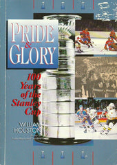 HOUSTON, WILLIAM. Pride and Glory: 100 Years of the Stanley Cup
