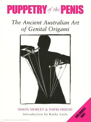 MORLEY-FRIEND. Puppetry of the Penis. The Ancient Australian Art of Genital Origami.