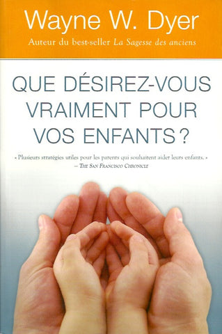 DYER, WAYNE W. Que désirez-vous vraiment pour enfants