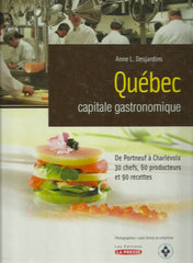 DESJARDINS, ANNE L. Québec capitale gastronomique. De Portneuf à Charlevoix 30 chefs, 60 producteurs et 90 recettes.