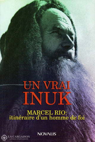 Rio Marcel. Un Vrai Inuk - Marcel Rio:  Itinéraire Dun Homme De Foi Livre