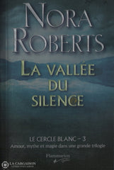 Roberts Nora. Cercle Blanc (Le) - Tome 03:  La Vallée Du Silence Amour Mythe Et Magie Dans Une