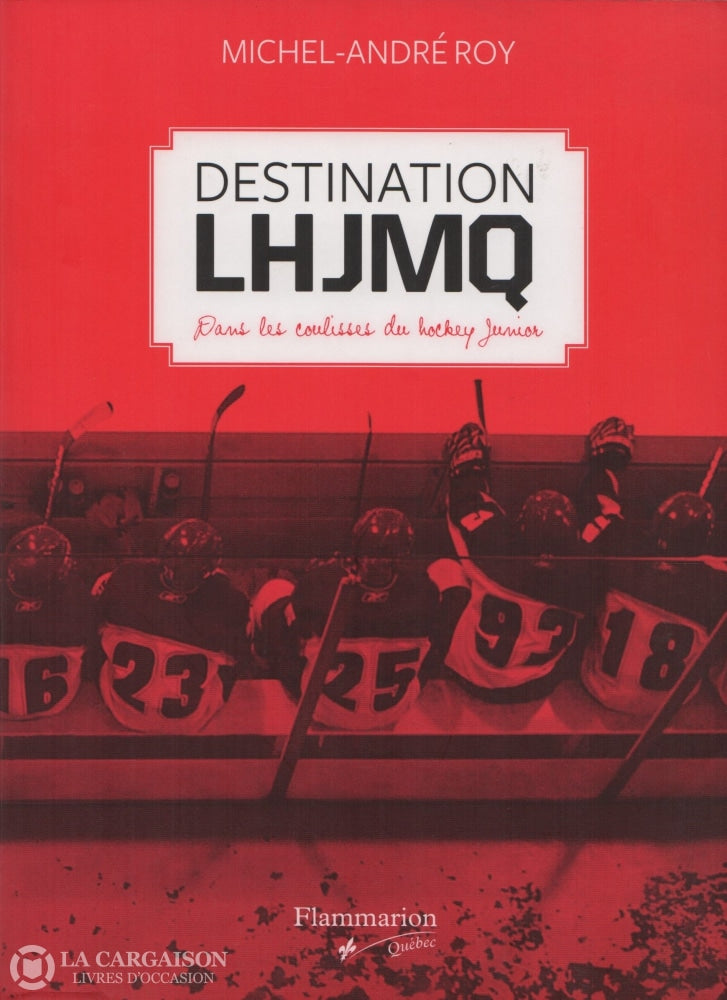 Roy Michel-Andre. Destination Lhjmq:  Dans Les Coulisses Du Hockey Junior Livre