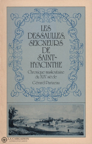Saint-Hyacinthe. Dessaulles Seigneurs De Saint-Hyacinthe (Les):  Chronique Maskoutaine Du Xixe