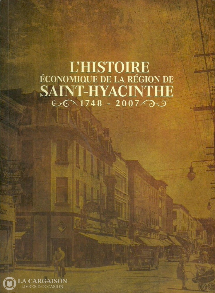 Saint-Hyacinthe. Lhistoire Économique De La Région Saint-Hyacinthe 1748-2007 Très Bon Livre
